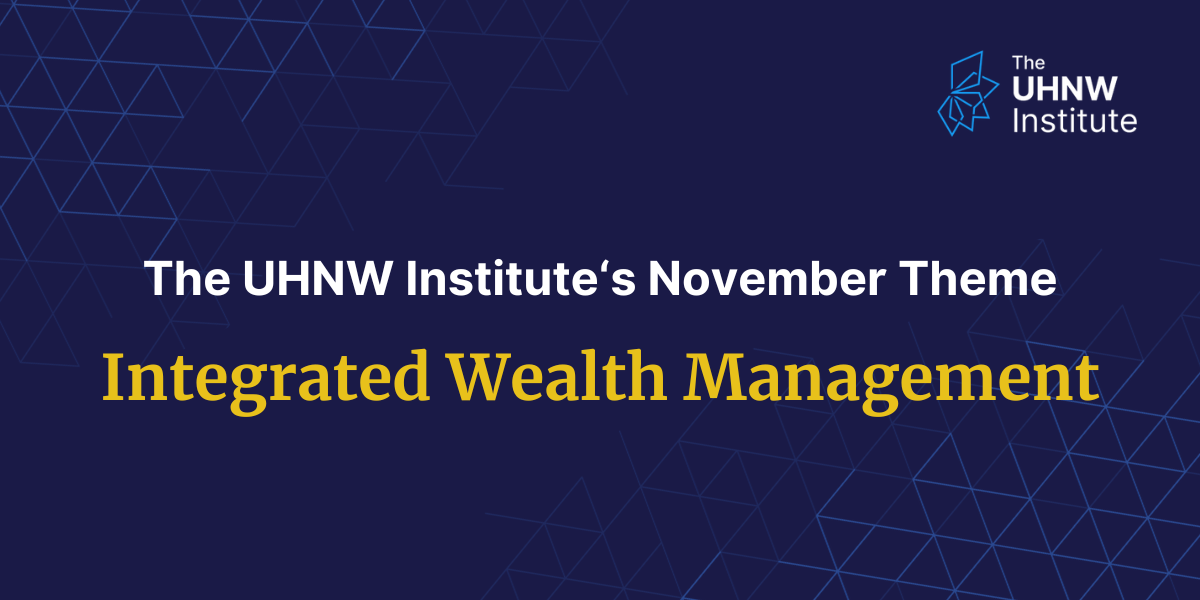 The UHNW Institute’s November Theme: Integrated Wealth Management - The ...