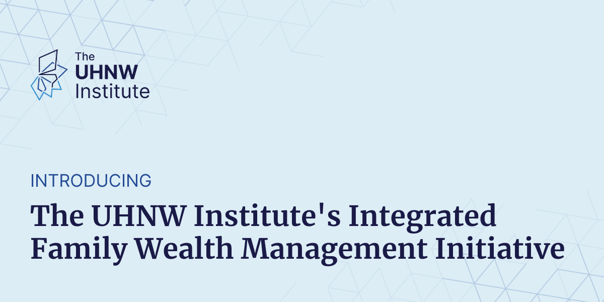 The UHNW Institute’s Integrated Family Wealth Management Initiative ...